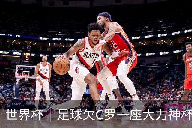 世界杯｜足球欠C罗一座大力神杯吗？