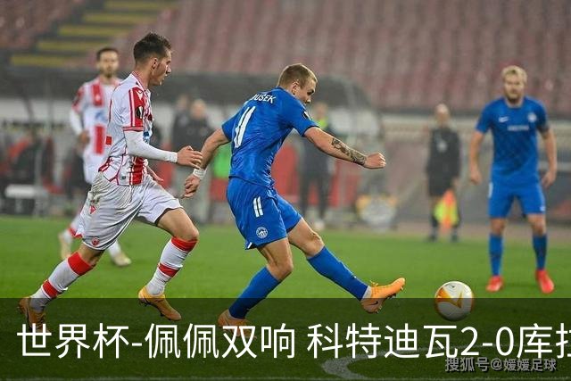 世界杯-佩佩双响 科特迪瓦2-0库拉索队史首进淘汰赛