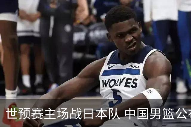 世预赛主场战日本队 中国男篮公布12人名单