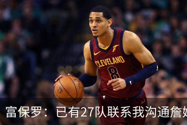 富保罗：已有27队联系我沟通詹姆斯 无数球员也已联系了老詹本人