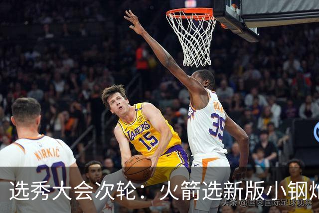 选秀大会次轮：火箭选新版小钢炮 勇士摘大龄侧翼