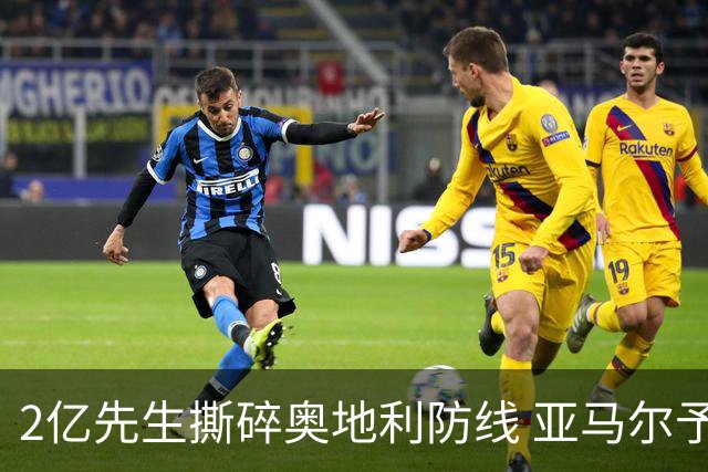 2亿先生撕碎奥地利防线 亚马尔予取予求获评全场最佳