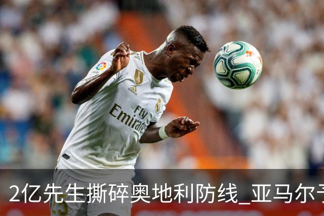 2亿先生撕碎奥地利防线 亚马尔予取予求获评全场最佳